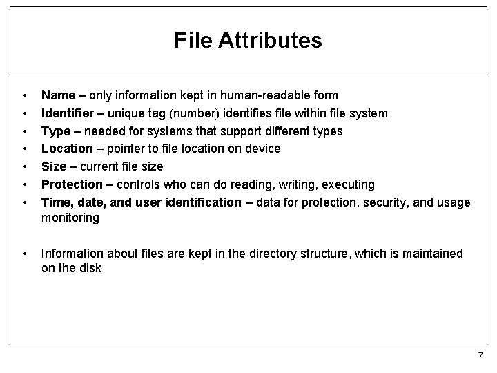 File Attributes • • Name – only information kept in human-readable form Identifier –
