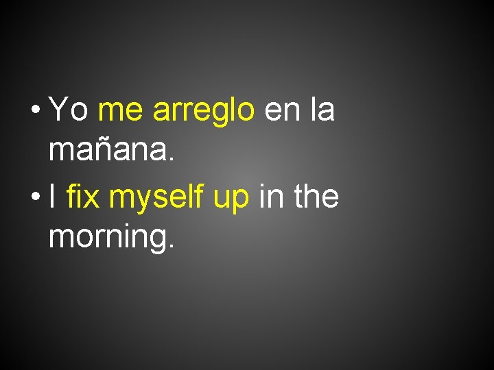  • Yo me arreglo en la mañana. • I fix myself up in