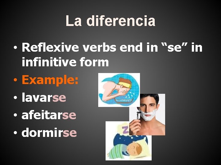 La diferencia • Reflexive verbs end in “se” in infinitive form • Example: •