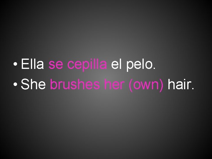  • Ella se cepilla el pelo. • She brushes her (own) hair. 