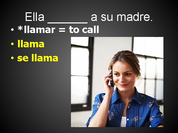 Ella ______ a su madre. • *llamar = to call • llama • se