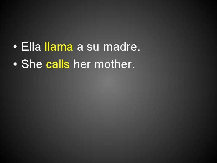  • Ella llama a su madre. • She calls her mother. 