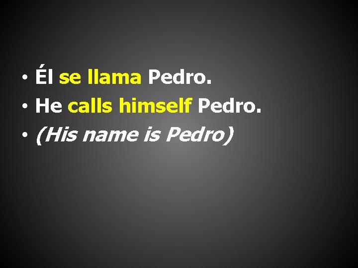  • Él se llama Pedro. • He calls himself Pedro. • (His name