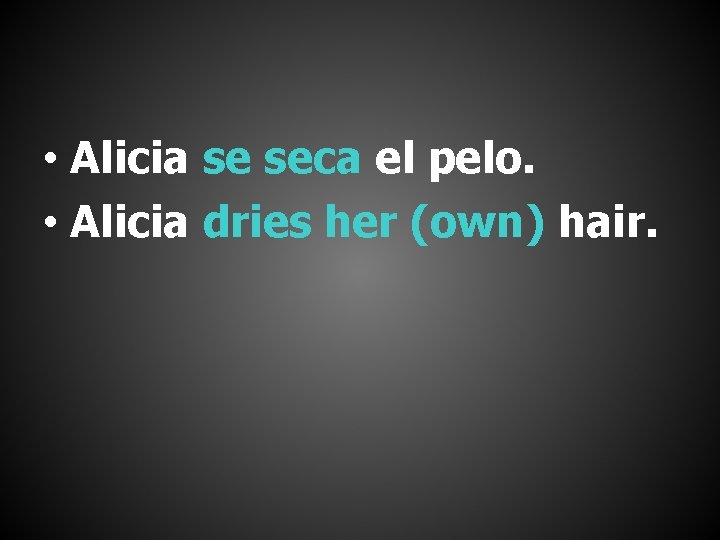  • Alicia se seca el pelo. • Alicia dries her (own) hair. 