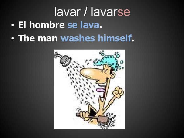 lavar / lavarse • El hombre se lava. • The man washes himself. 