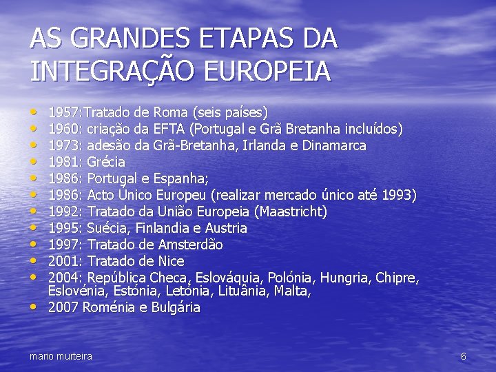 AS GRANDES ETAPAS DA INTEGRAÇÃO EUROPEIA • • • 1957: Tratado de Roma (seis