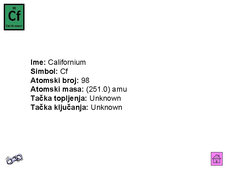 Ime: Californium Simbol: Cf Atomski broj: 98 Atomski masa: (251. 0) amu Tačka topljenja: