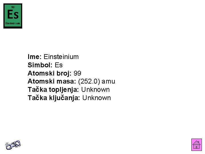 Ime: Einsteinium Simbol: Es Atomski broj: 99 Atomski masa: (252. 0) amu Tačka topljenja: