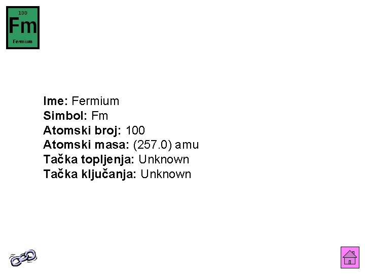 Ime: Fermium Simbol: Fm Atomski broj: 100 Atomski masa: (257. 0) amu Tačka topljenja: