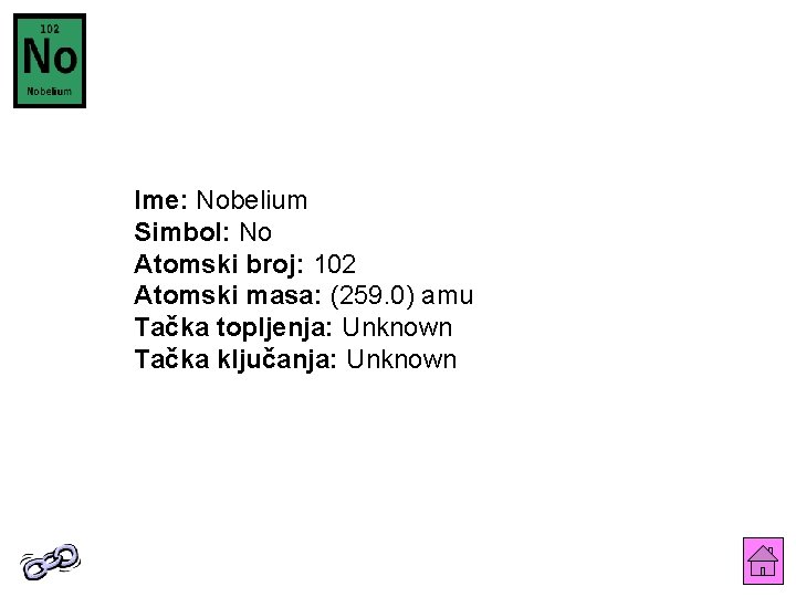 Ime: Nobelium Simbol: No Atomski broj: 102 Atomski masa: (259. 0) amu Tačka topljenja: