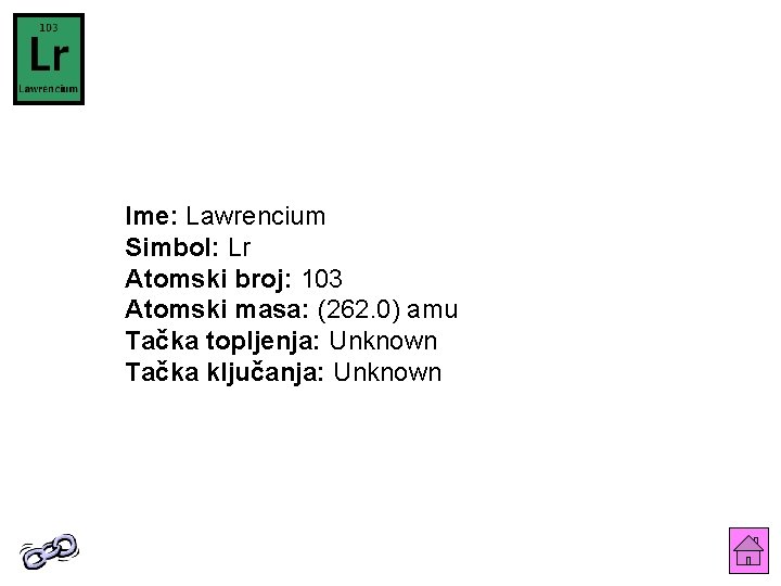 Ime: Lawrencium Simbol: Lr Atomski broj: 103 Atomski masa: (262. 0) amu Tačka topljenja: