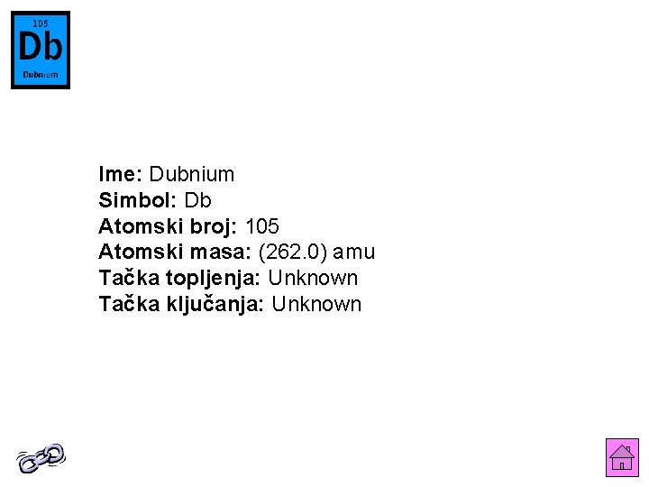 Ime: Dubnium Simbol: Db Atomski broj: 105 Atomski masa: (262. 0) amu Tačka topljenja: