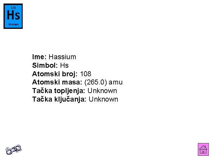 Ime: Hassium Simbol: Hs Atomski broj: 108 Atomski masa: (265. 0) amu Tačka topljenja: