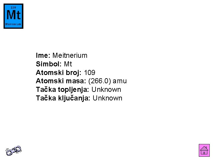 Ime: Meitnerium Simbol: Mt Atomski broj: 109 Atomski masa: (266. 0) amu Tačka topljenja: