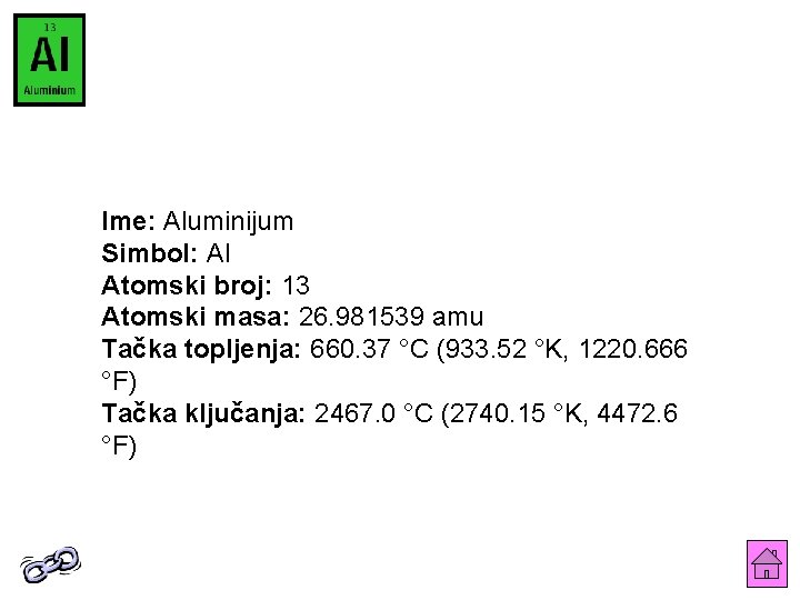 Ime: Aluminijum Simbol: Al Atomski broj: 13 Atomski masa: 26. 981539 amu Tačka topljenja: