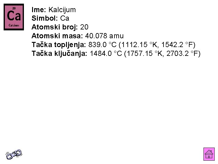 Ime: Kalcijum Simbol: Ca Atomski broj: 20 Atomski masa: 40. 078 amu Tačka topljenja: