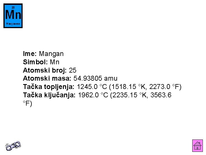 Ime: Mangan Simbol: Mn Atomski broj: 25 Atomski masa: 54. 93805 amu Tačka topljenja: