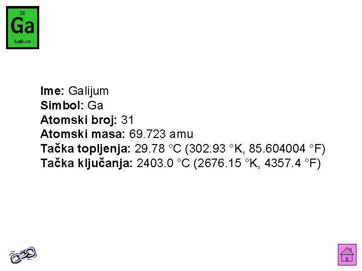 Ime: Galijum Simbol: Ga Atomski broj: 31 Atomski masa: 69. 723 amu Tačka topljenja: