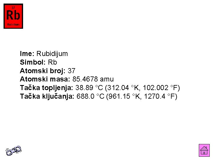 Ime: Rubidijum Simbol: Rb Atomski broj: 37 Atomski masa: 85. 4678 amu Tačka topljenja: