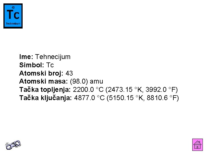 Ime: Tehnecijum Simbol: Tc Atomski broj: 43 Atomski masa: (98. 0) amu Tačka topljenja: