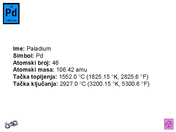 Ime: Paladium Simbol: Pd Atomski broj: 46 Atomski masa: 106. 42 amu Tačka topljenja: