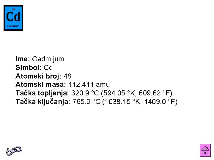 Ime: Cadmijum Simbol: Cd Atomski broj: 48 Atomski masa: 112. 411 amu Tačka topljenja: