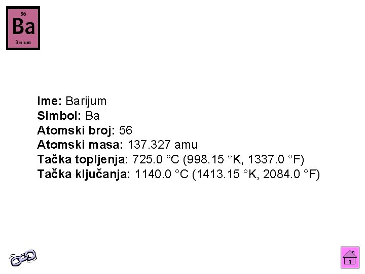 Ime: Barijum Simbol: Ba Atomski broj: 56 Atomski masa: 137. 327 amu Tačka topljenja: