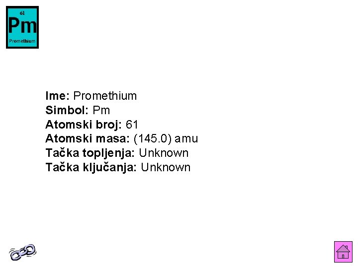 Ime: Promethium Simbol: Pm Atomski broj: 61 Atomski masa: (145. 0) amu Tačka topljenja: