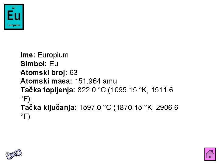 Ime: Europium Simbol: Eu Atomski broj: 63 Atomski masa: 151. 964 amu Tačka topljenja:
