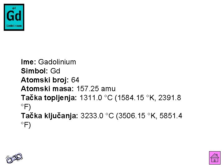 Ime: Gadolinium Simbol: Gd Atomski broj: 64 Atomski masa: 157. 25 amu Tačka topljenja: