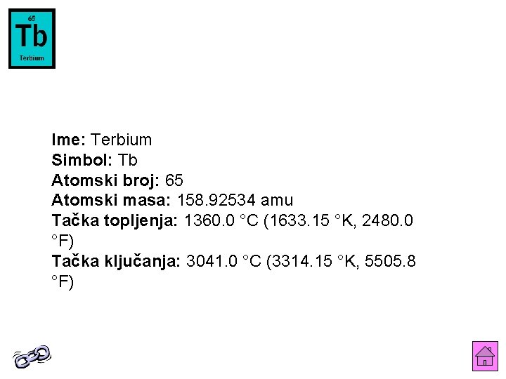 Ime: Terbium Simbol: Tb Atomski broj: 65 Atomski masa: 158. 92534 amu Tačka topljenja: