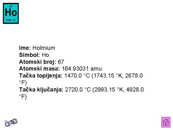 Ime: Holmium Simbol: Ho Atomski broj: 67 Atomski masa: 164. 93031 amu Tačka topljenja: