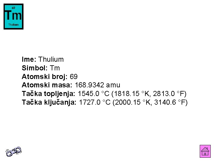 Ime: Thulium Simbol: Tm Atomski broj: 69 Atomski masa: 168. 9342 amu Tačka topljenja: