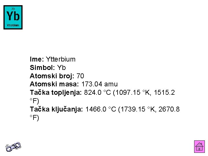 Ime: Ytterbium Simbol: Yb Atomski broj: 70 Atomski masa: 173. 04 amu Tačka topljenja: