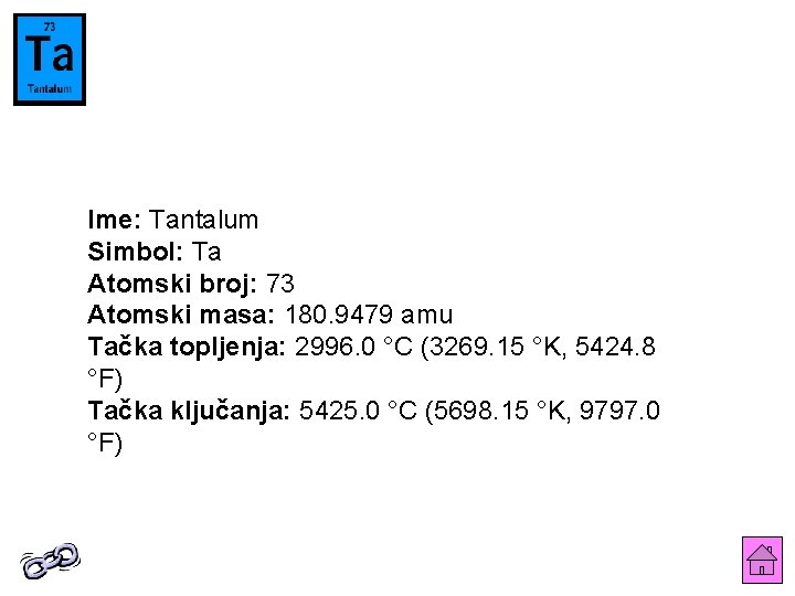 Ime: Tantalum Simbol: Ta Atomski broj: 73 Atomski masa: 180. 9479 amu Tačka topljenja: