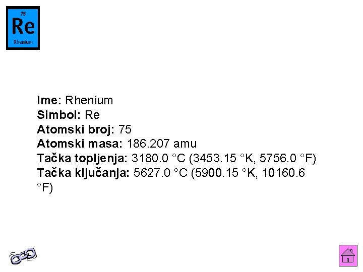 Ime: Rhenium Simbol: Re Atomski broj: 75 Atomski masa: 186. 207 amu Tačka topljenja: