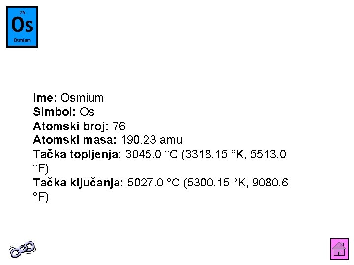 Ime: Osmium Simbol: Os Atomski broj: 76 Atomski masa: 190. 23 amu Tačka topljenja: