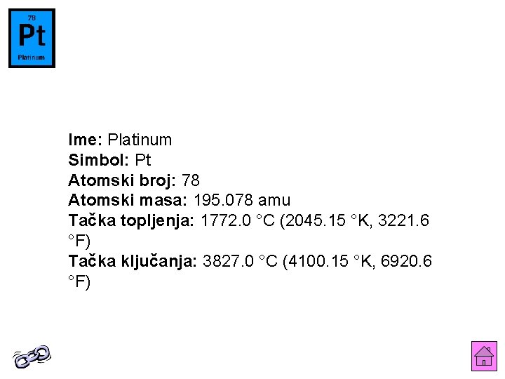 Ime: Platinum Simbol: Pt Atomski broj: 78 Atomski masa: 195. 078 amu Tačka topljenja: