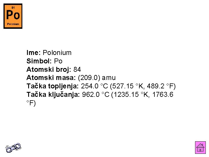 Ime: Polonium Simbol: Po Atomski broj: 84 Atomski masa: (209. 0) amu Tačka topljenja: