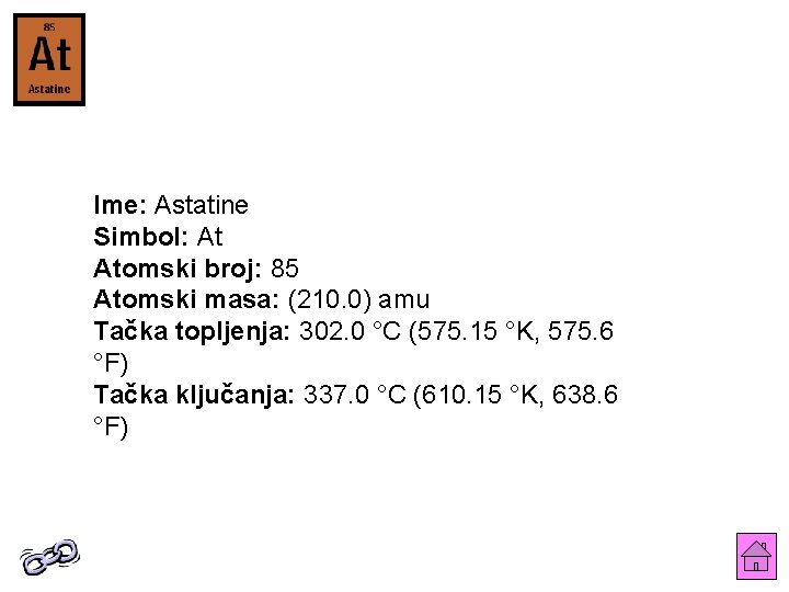 Ime: Astatine Simbol: At Atomski broj: 85 Atomski masa: (210. 0) amu Tačka topljenja: