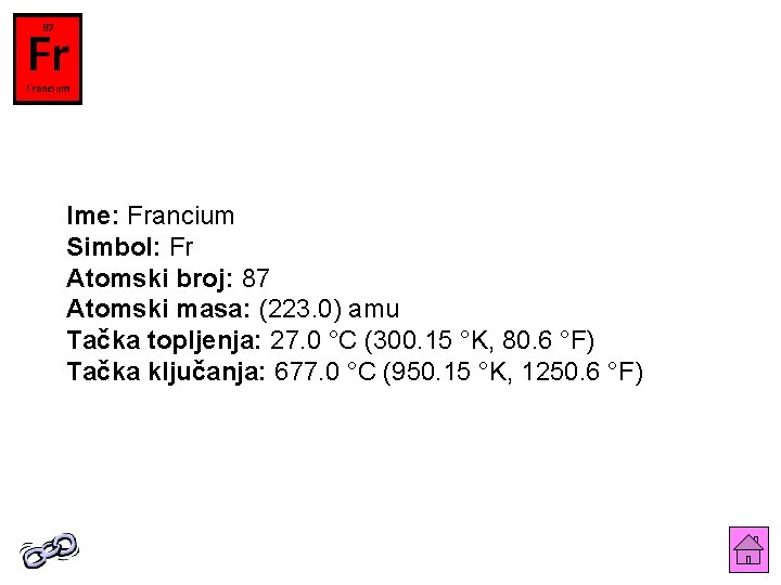 Ime: Francium Simbol: Fr Atomski broj: 87 Atomski masa: (223. 0) amu Tačka topljenja: