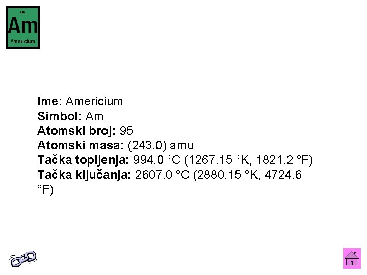 Ime: Americium Simbol: Am Atomski broj: 95 Atomski masa: (243. 0) amu Tačka topljenja: