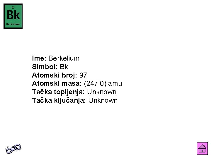 Ime: Berkelium Simbol: Bk Atomski broj: 97 Atomski masa: (247. 0) amu Tačka topljenja: