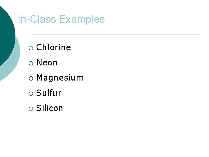 In-Class Examples ¡ Chlorine ¡ Neon ¡ Magnesium ¡ Sulfur ¡ Silicon 
