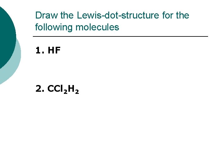 Draw the Lewis-dot-structure for the following molecules 1. HF 2. CCl 2 H 2