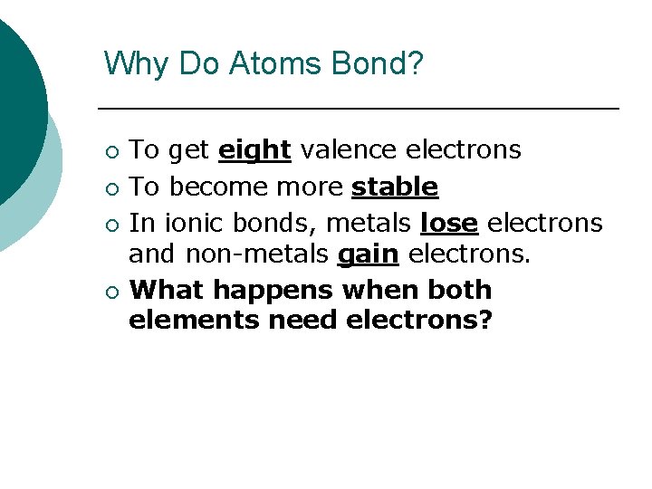 Why Do Atoms Bond? ¡ ¡ To get eight valence electrons To become more