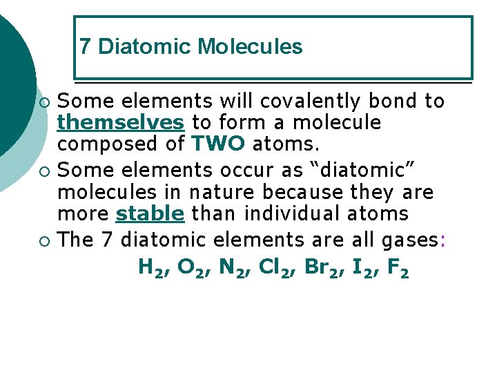 7 Diatomic Molecules Some elements will covalently bond to themselves to form a molecule