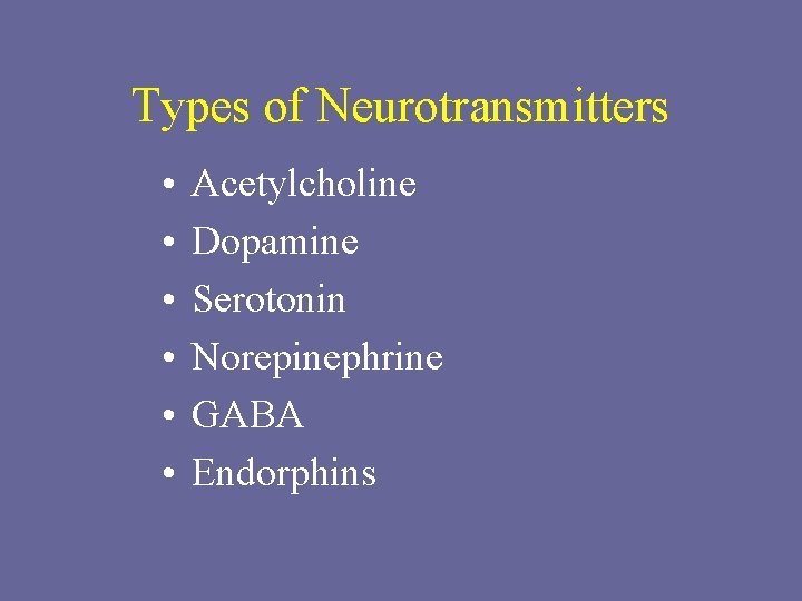 Types of Neurotransmitters • • • Acetylcholine Dopamine Serotonin Norepinephrine GABA Endorphins 