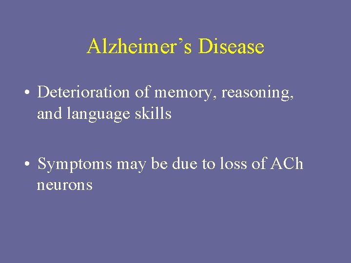 Alzheimer’s Disease • Deterioration of memory, reasoning, and language skills • Symptoms may be