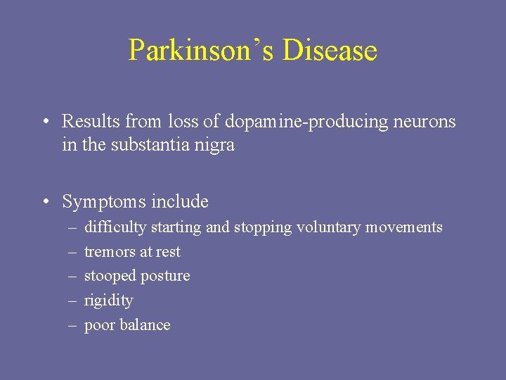 Parkinson’s Disease • Results from loss of dopamine-producing neurons in the substantia nigra •